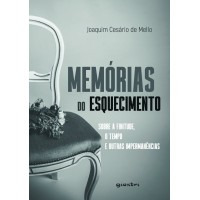 Memórias do Esquecimento - Sobre a finitude, o tempo e outras impermanências - Joaquim Cesário de Mello
