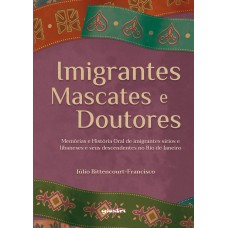 Imigrantes, mascates e doutores – memórias e história oral de imigrantes sírios e libaneses e seus descendentes no Rio de Janeiro - Júlio Bittencourt-Francisco