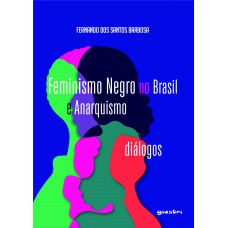 Feminismo Negro no Brasil e Anarquismo: diálogos - Fernando Dos Santos Barbosa