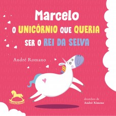 MARCELO - o unicórnio que queria ser o rei da selva - André Romano