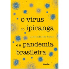 O Vírus do Ipiranga e a pandemia brasileira - Carlos Eduardo Novaes