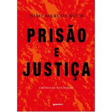 Prisão e Justiça - Crônicas reunidas - João Marcos Buch