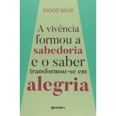 A Vivência Formou a Sabedoria e o Saber Transformou-se em Alegria - Diogo Silva