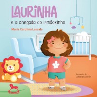 Laurinha e a Chegada do Irmãozinho - Maria Carolina Lascala
