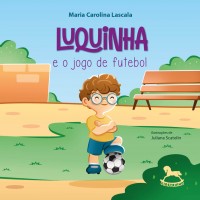 Luquinha e o Jogo de Futebol - Maria Carolina Lascala