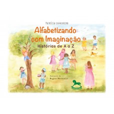 Alfabetizando com imaginação: Histórias de A a Z - Patrícia Cavalheiro