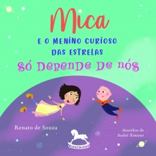 Mica e o Menino Curioso das Estrelas – Só Depende de Nós - Renato de Souza