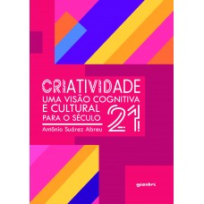 Criatividade: uma visão cognitiva e cultural para o século 21 -  Antônio Suárez Abreu