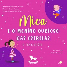 Mica e o menino curioso das estrelas: o reencontro - Ana Guiomar dos Santos, Renato de Souza e Yasmin Santos de Souza