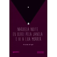 Naquela Noite eu Olhei pela Janela e vi a Lua Morrer - Ricardo Brighi