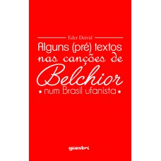 Alguns (PRÉ) textos nas Canções de Belchior - num Brasil Ufanista - Eder Deivid