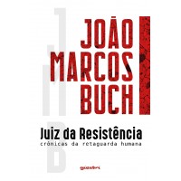 Juiz da resistência – crônicas da retaguarda humana - João Marcos Buch