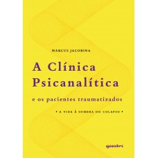 A Clínica Psicanalítica e os Pacientes Traumatizados - Marcus Jacobina