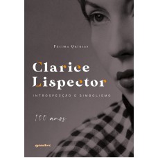 Clarice Lispector: introspecção e simbolismo - 100 anos - Fátima Quintas