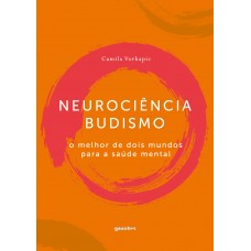 Neurociência – budismo: o melhor de dois mundos para a saúde mental - Camila Vorkapic