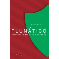 Flunático – Fluminense Fanático e Lunático - Aurélio Molina