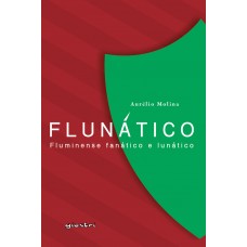 Flunático – Fluminense Fanático e Lunático - Aurélio Molina