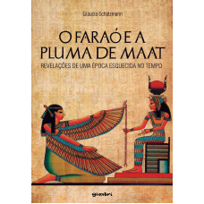 O Faraó e a Pluma de Maat: Revelações de uma Época Esquecida no Tempo - Gláucia Schatzmann