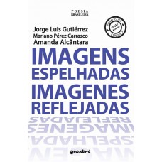 Imagens Espelhadas Imagens Reflejadas - Jorge Luis Gutiérrez, Mariano Pérez Carrasco e Amanda Alcântara