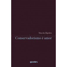 Conservadorismo é amor - Marcelo Hipólito