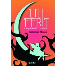 Lili Ffrit e o Guerreiro da Noite - Jaqueline Morais