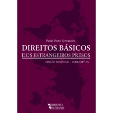 DIREITOS BÁSICOS DOS ESTRANGEIROS PRESOS - edição trilíngue - Paulo Porto Fernandes