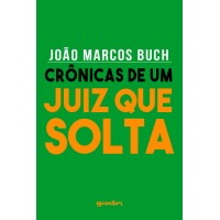 CRÔNICAS DE UM JUIZ QUE SOLTA -  João Marcos Buch