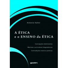 A Ética e o Ensino da Ética - Concepções dominantes - Matrizes curriculares hegemônicas - Contradições teórico-práticas - Antonio Valini