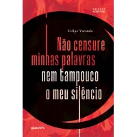 Não censure minhas palavras nem tampouco o meu silêncio - 	Felipe Varanda