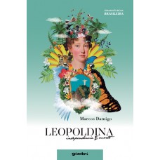 Leopoldina,  independência e morte - Marcos Damigo