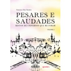 PESARES E SAUDADES: restos de universos que me foram - volume 2 - Francisco Dias Teixeira