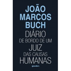 Diário de bordo de um Juiz das causas humanas - João Marcos Buch