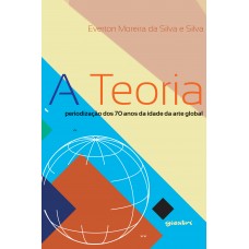 A Teoria: Periodização dos 70 Anos da Idade da Arte Global - Everton Moreira da Silva e Silva