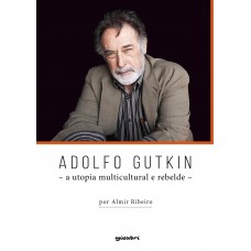 Adolfo Gutkin - a utopia multicultural e rebelde - Almir Ribeiro