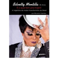  Silvetty Montilla - 30 Anos - É o que tem pra hoje!!! A trajetória do maior transformista do Brasil - Ricardo Gamba