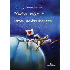 Minha mãe é astronauta - Rosane Castro