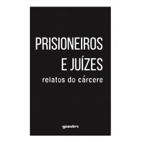 Prisioneiros e juízes: relatos do cárcere - Alex Giostri [Org.]