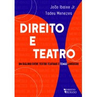 DIREITO E TEATRO um diálogo entre textos teatrais e temas jurídicos - João Ibaixe Jr e Tadeu Menezes
