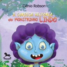 A Curiosa História do Monstrinho Lindo - Clênio Robson