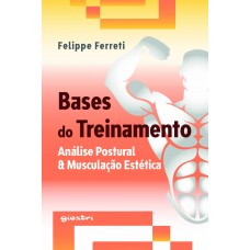 Bases do Treinamento - Avaliação Postural & Musculação Estética - Felippe Ferreti