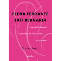 ELENA FERRANTE / TATI BERNARDI - a maternidade desnuda - a construção das vozes narrativas - a alteridade - Myriam Scotti