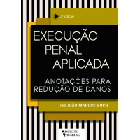 EXECUÇÃO PENAL APLICADA: anotações para redução de danos - 2ª Edição - revista e ampliada - João Marcos Buch