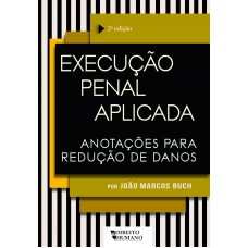EXECUÇÃO PENAL APLICADA: anotações para redução de danos - 2ª Edição - revista e ampliada - João Marcos Buch