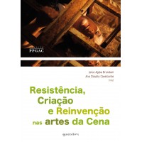 Resistência, Criação e Reinvenção nas Artes da Cena - Joice Aglae Brondani e Ana Cláudia Cavalcante