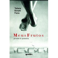 MEUS FRUTOS - prosa e poesia - Tatiana Bonatti Peres