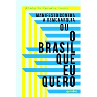 Manifesto contra a demonarquia ou O Brasil que eu quero - Abelardo Perseke Junior