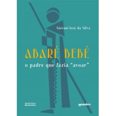 Abaré Bebé - O Padre que fazia "avoar" - Giovani José da Silva