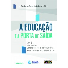 A educação e a porta de saída - Org. Alex Giostri, Débora Consuelo Neves Queiroz, Rute Praxedes dos Santos Korol