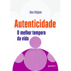 Autenticidade: o melhor tempero da vida - Ana Volpon