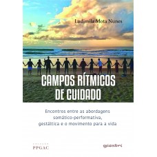 Campos rítmicos de cuidado - Encontros entre as abordagens somático-performativa, gestáltica e o movimento para a vida - Ludimila Nunes